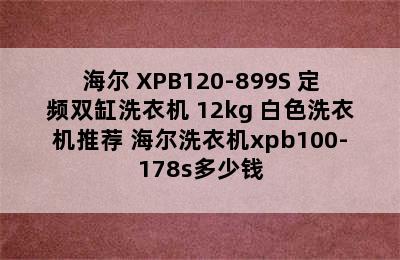 Haier/海尔 XPB120-899S 定频双缸洗衣机 12kg 白色洗衣机推荐 海尔洗衣机xpb100-178s多少钱